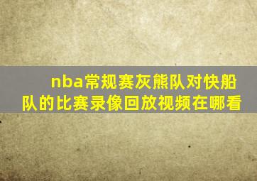 nba常规赛灰熊队对快船队的比赛录像回放视频在哪看