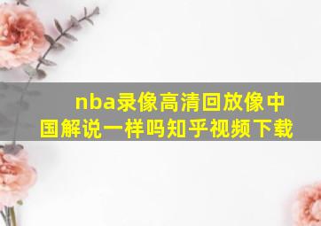 nba录像高清回放像中国解说一样吗知乎视频下载