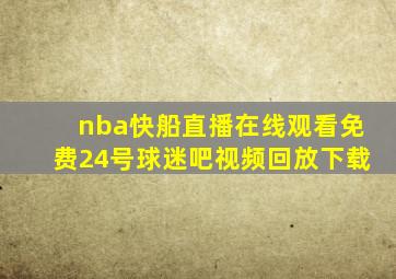 nba快船直播在线观看免费24号球迷吧视频回放下载