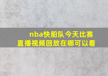 nba快船队今天比赛直播视频回放在哪可以看