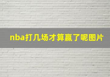 nba打几场才算赢了呢图片