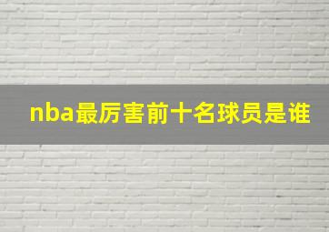 nba最厉害前十名球员是谁