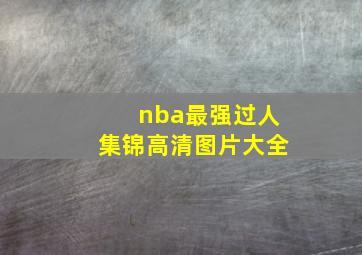 nba最强过人集锦高清图片大全