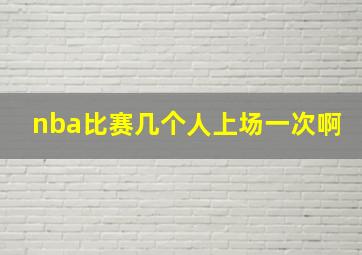 nba比赛几个人上场一次啊