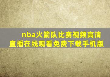 nba火箭队比赛视频高清直播在线观看免费下载手机版