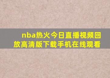 nba热火今日直播视频回放高清版下载手机在线观看