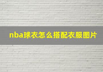 nba球衣怎么搭配衣服图片