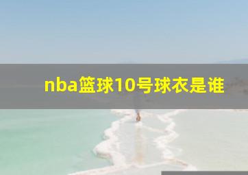 nba篮球10号球衣是谁