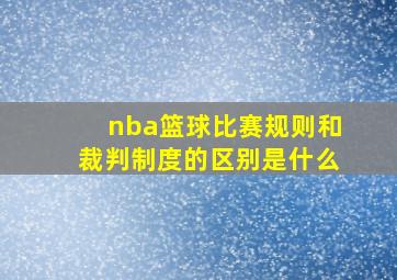 nba篮球比赛规则和裁判制度的区别是什么