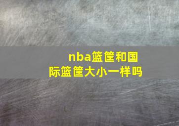 nba篮筐和国际篮筐大小一样吗