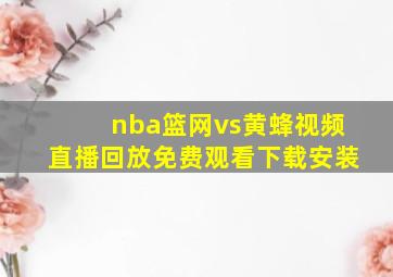 nba篮网vs黄蜂视频直播回放免费观看下载安装