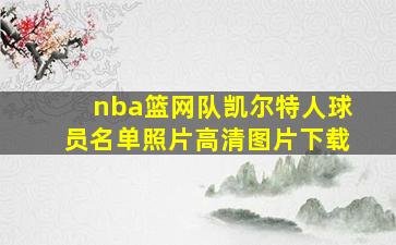 nba篮网队凯尔特人球员名单照片高清图片下载