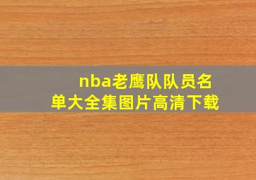 nba老鹰队队员名单大全集图片高清下载