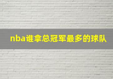 nba谁拿总冠军最多的球队