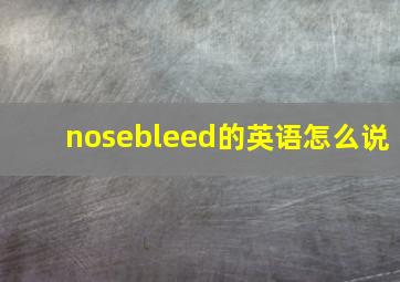 nosebleed的英语怎么说