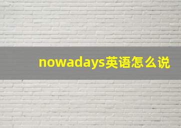 nowadays英语怎么说