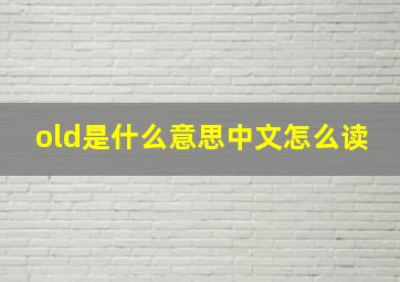 old是什么意思中文怎么读