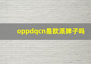 oppdqcn是欧派牌子吗