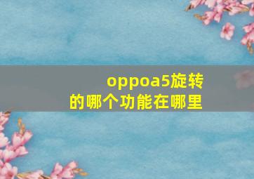 oppoa5旋转的哪个功能在哪里