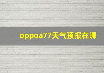 oppoa77天气预报在哪