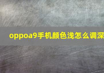 oppoa9手机颜色浅怎么调深