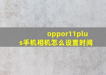 oppor11plus手机相机怎么设置时间