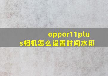 oppor11plus相机怎么设置时间水印