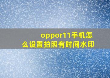 oppor11手机怎么设置拍照有时间水印