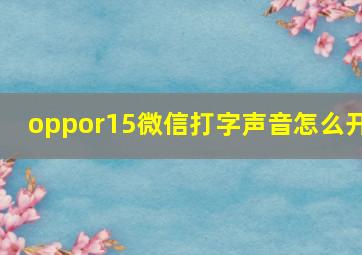 oppor15微信打字声音怎么开