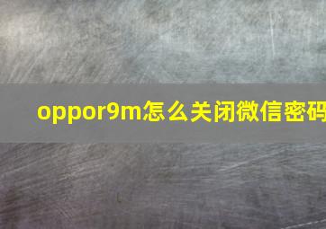 oppor9m怎么关闭微信密码