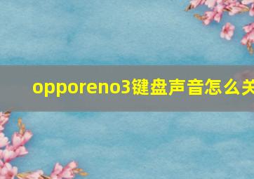 opporeno3键盘声音怎么关