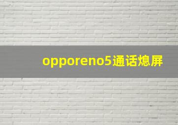 opporeno5通话熄屏