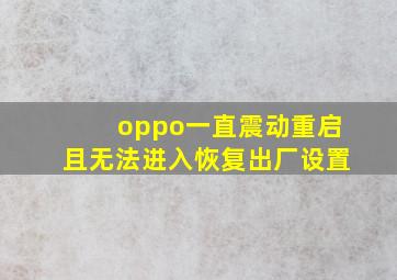 oppo一直震动重启且无法进入恢复出厂设置