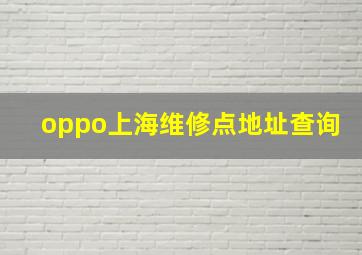 oppo上海维修点地址查询