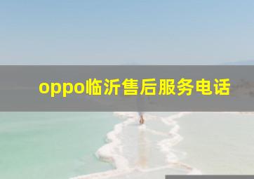 oppo临沂售后服务电话