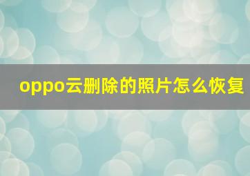 oppo云删除的照片怎么恢复