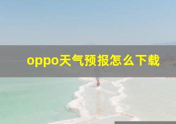 oppo天气预报怎么下载