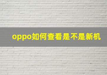 oppo如何查看是不是新机