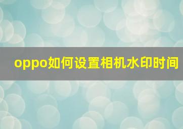 oppo如何设置相机水印时间