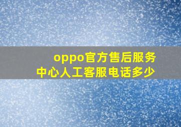 oppo官方售后服务中心人工客服电话多少