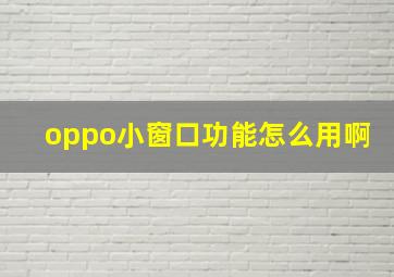 oppo小窗口功能怎么用啊