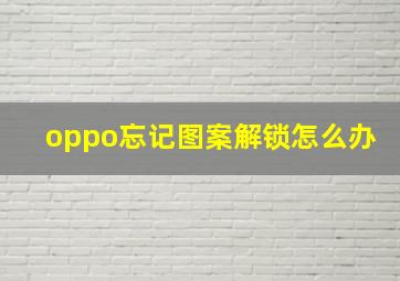 oppo忘记图案解锁怎么办