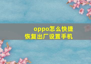 oppo怎么快捷恢复出厂设置手机