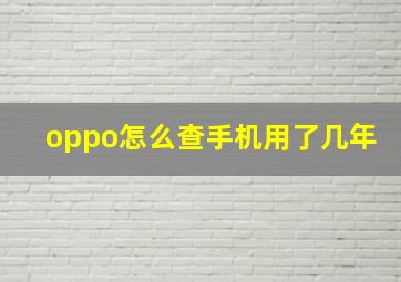 oppo怎么查手机用了几年