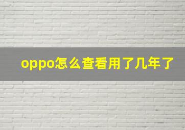 oppo怎么查看用了几年了