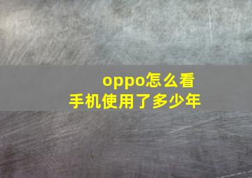 oppo怎么看手机使用了多少年