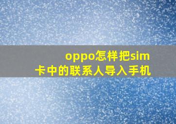 oppo怎样把sim卡中的联系人导入手机