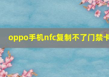 oppo手机nfc复制不了门禁卡