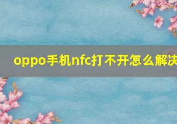 oppo手机nfc打不开怎么解决