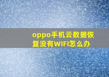 oppo手机云数据恢复没有WIFI怎么办